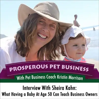 Interview With Sheira Kahn: What Having a Baby at Age 50 Can Teach Pet Business Owners
