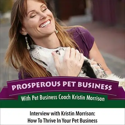 Kristin Morrison: How to Thrive In Your Pet Business (and In Your Life)
