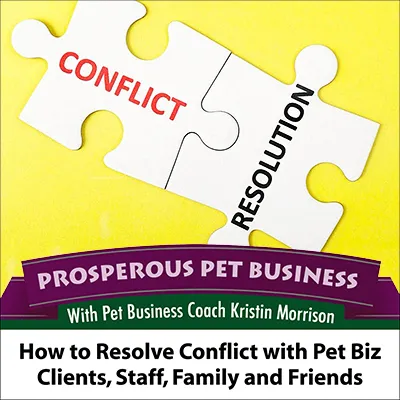 How to Resolve Conflict with Pet Biz Clients, Staff, Family and Friends