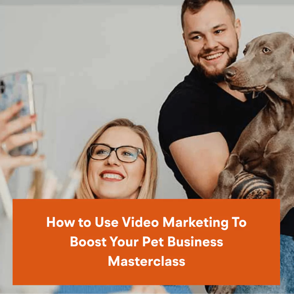 How to Use Video Marketing To Boost Your Pet Business Masterclass