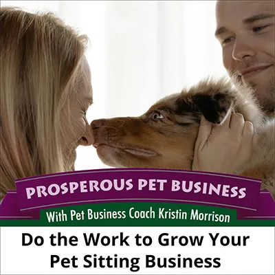 Do the Work to Grow Your Pet Sitting Business